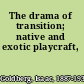 The drama of transition; native and exotic playcraft,