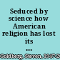 Seduced by science how American religion has lost its way /
