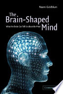 The brain-shaped mind what the brain can tell us about the mind /