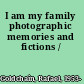 I am my family photographic memories and fictions /