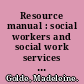 Resource manual : social workers and social work services as defined in medicare law and regulations : citations, analysis, and summary /