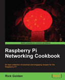 Raspberry Pi networking cookbook an epic collection of practical and engaging recipes for the Raspberry Pi! /