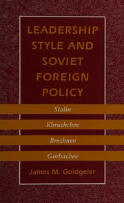 Leadership style and Soviet foreign policy : Stalin, Khrushchev, Brezhnev, Gorbachev /
