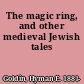 The magic ring, and other medieval Jewish tales