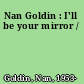 Nan Goldin : I'll be your mirror /