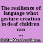 The resilience of language what gesture creation in deaf children can tell us about how all children learn language /