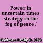 Power in uncertain times strategy in the fog of peace /