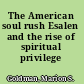 The American soul rush Esalen and the rise of spiritual privilege /