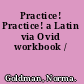 Practice! Practice! a Latin via Ovid workbook /