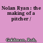 Nolan Ryan : the making of a pitcher /