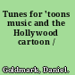 Tunes for 'toons music and the Hollywood cartoon /