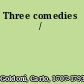 Three comedies /