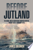 Before Jutland : the naval war in Northern European waters, August 1914-February 1915 /