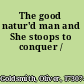 The good natur'd man and She stoops to conquer /