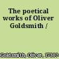 The poetical works of Oliver Goldsmith /