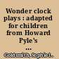Wonder clock plays : adapted for children from Howard Pyle's The wonder clock /