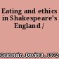 Eating and ethics in Shakespeare's England /