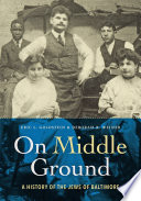 On middle ground : a history of the Jews of Baltimore /