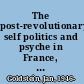 The post-revolutionary self politics and psyche in France, 1750-1850 /
