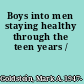Boys into men staying healthy through the teen years /