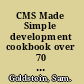 CMS Made Simple development cookbook over 70 simple but incredibly effective recipes for extending CMS Made Simple with detailed explanations : useful for beginners and experts alike! /