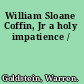 William Sloane Coffin, Jr a holy impatience /