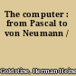 The computer : from Pascal to von Neumann /