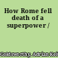 How Rome fell death of a superpower /