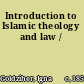 Introduction to Islamic theology and law /
