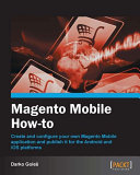 Magento Mobile how-to create and configure your own Magento Mobile application and publish it for the Android and iOS platforms /