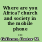 Where are you Africa? church and society in the mobile phone age /