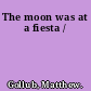 The moon was at a fiesta /