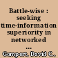 Battle-wise : seeking time-information superiority in networked warfare /