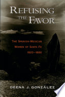 Refusing the favor the Spanish-Mexican women of Santa Fe, 1820-1880 /