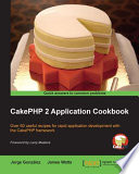 CakePHP 2 application cookbook : over 60 useful recipes for rapid application development with the CakePHP framework /