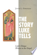 The story Luke tells : Luke's unique witness to the gospel /