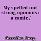 My spelled out strong opinions : a comic /