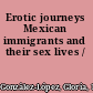 Erotic journeys Mexican immigrants and their sex lives /
