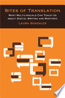 Sites of Translation What Multilinguals Can Teach Us about Digital Writing and Rhetoric /