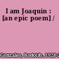 I am Joaquin : [an epic poem] /