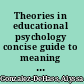 Theories in educational psychology concise guide to meaning and practice /