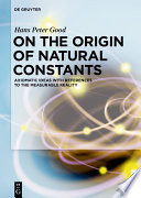 On the origin of natural constants : axiomatic ideas with references to the measurable reality /