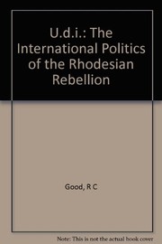 U.D.I.; the international politics of the Rhodesian rebellion /