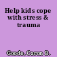 Help kids cope with stress & trauma