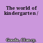 The world of kindergarten /