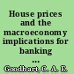 House prices and the macroeconomy implications for banking and price stability /