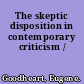 The skeptic disposition in contemporary criticism /