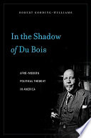 In the shadow of Du Bois : Afro-modern political thought in America /