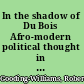 In the shadow of Du Bois Afro-modern political thought in America /