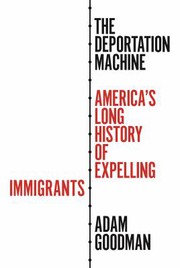 The Deportation Machine America's Long History of Expelling Immigrants /